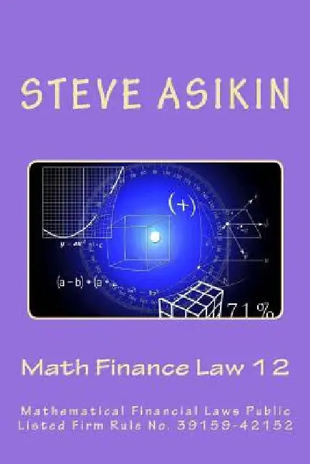 Math Finance Law 12: Mathematical Financial Laws Public Listed Firm Rule No. 39159-42152 by Steve Asikin
