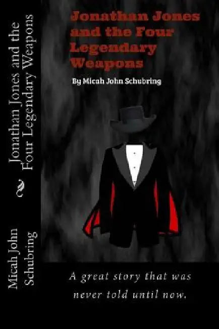 Jonathan Jones and the four Legendary Weapons by Micah John Schubring