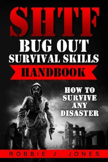 SHTF Bug Out Survival Skills Handbook: How to Survive Any Disaster by Robbie J. Jones