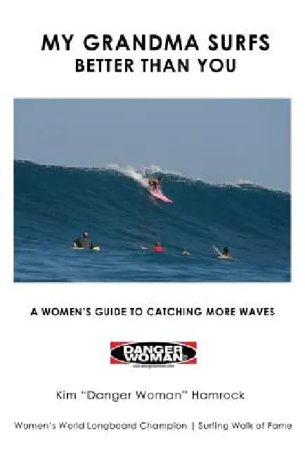 My Grandma Surfs Better Than You: A Women's Guide to Catching More Waves by Kim Hamrock
