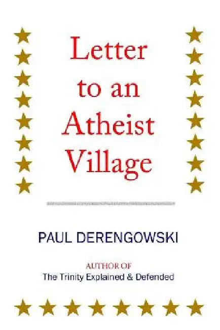 Letter to an Atheist Village: Exposing the Unbeliever's Bluff by Paul Derengowski