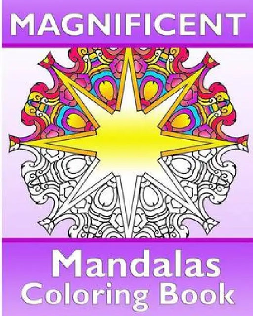 Magnificent Mandalas: 50 Unique Mandala Designs, Coloring Meditation, Broader Imagination, Anti-Stress Coloring Book and Calm Your Mind by Cathy Osterberg