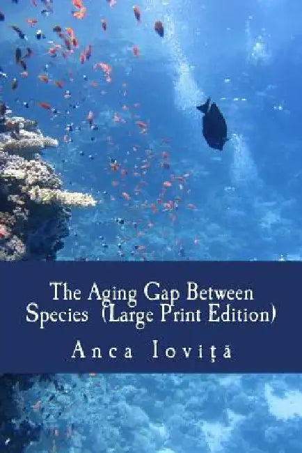 The Aging Gap Between Species (Large Print Edition) by Anca Iovita