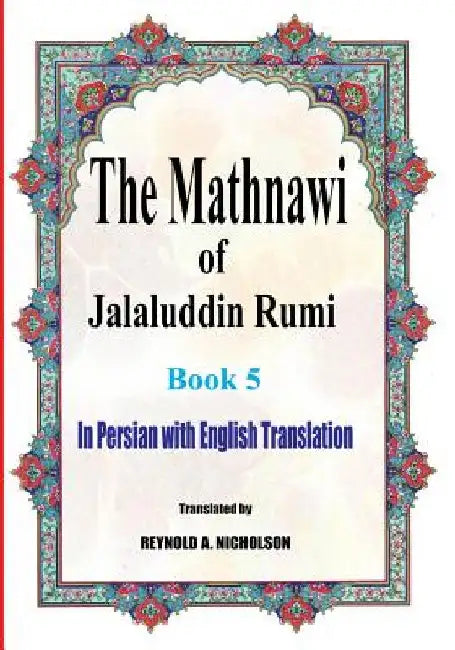 The Mathnawi of Jalaluddin Rumi: Book 5: In Persian with English Translation by Reynold a. Nicholson