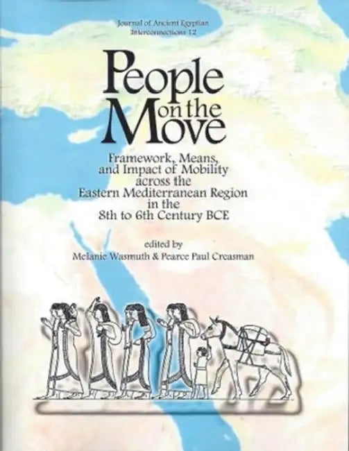 People on the Move: Framework, Means, and Impact of Mobility Across the Eastern Mediterranean Region in the 8th to 6th Century Bce by Paul Creasman, Melanie Wasmuth