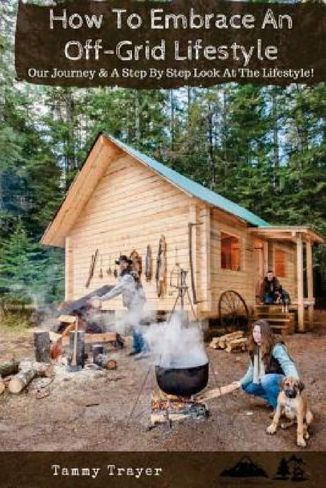 How To Embrace An Off-Grid Lifestyle: Our Journey & A Step By Step Look At The Lifestyle! by Michelle Hedgcock