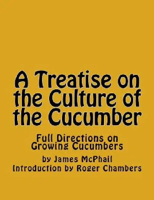 A Treatise on the Culture of the Cucumber: Full Directions on Growing Cucumbers by Roger Chambers