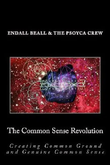 The Common Sense Revolution: Creating Common Ground and Genuine Common Sense by Endall Beall