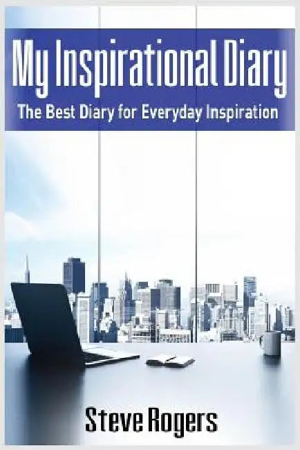 My Inspirational Diary: The Best Diary for Everyday Inspiration (famous quotes, happiness quotes, motivational quotes, love quotes, funny quotes) by Steve Rogers