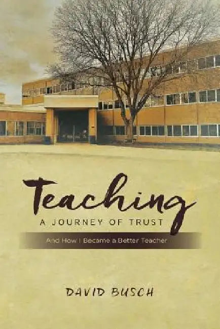 Teaching - A Journey of Trust: And How I Became a Better Teacher by David Busch
