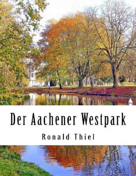 Der Aachener Westpark: Informationen & Impressionen by Ronald Thiel