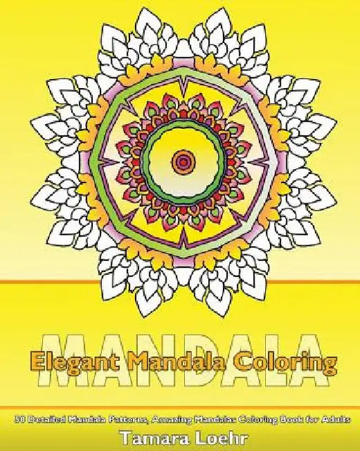 Elegant Coloring Book: 50 Detailed Mandala Patterns, Amazing Mandalas Coloring Book for Adults, Coloring Painting, Mandala Wonders Coloring a by Tamara Loehr