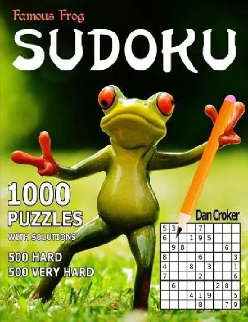 Famous Frog Sudoku, 1,000 Puzzles With Solutions, 500 Hard and 500 Very Hard: Improve Your Playing With This Two Level Book by Dan Croker