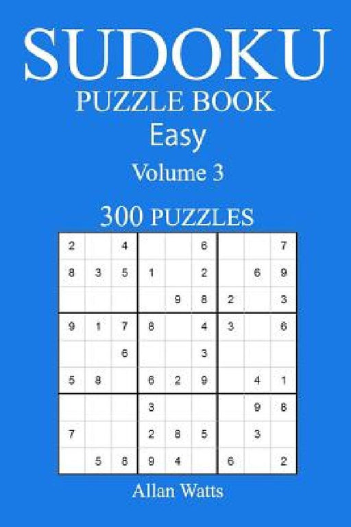 300 Easy Sudoku Puzzle Book: Volume 3 by Allan Watts