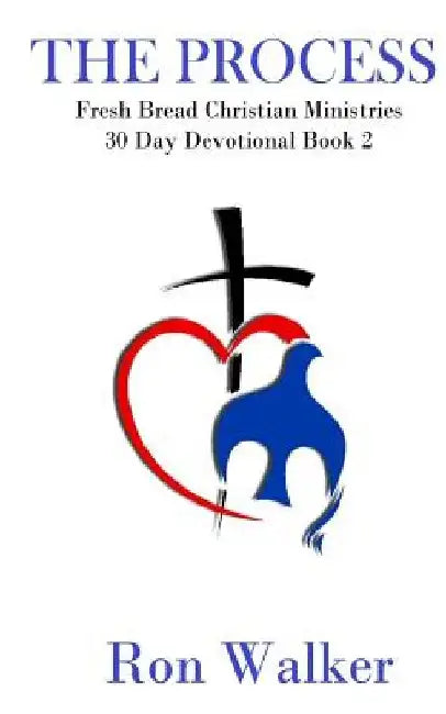The Process: Fresh Bread Ministries 30 Day Devotional by Ron Walker
