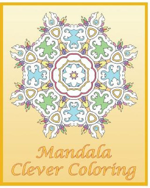 Clever Coloring Book: 50 Advanced Mandala Patterns, Adult Coloring Patterns, An Intricate Mandala Coloring Book, Self-Help Creativity and Re by Kenny Tenney