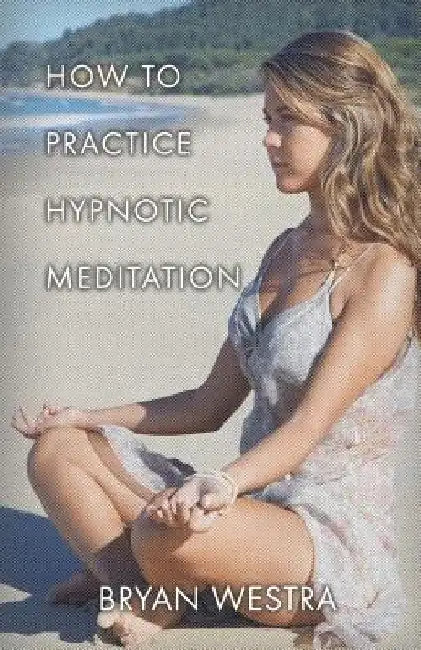 How To Practice Hypnotic Meditation by Bryan Westra