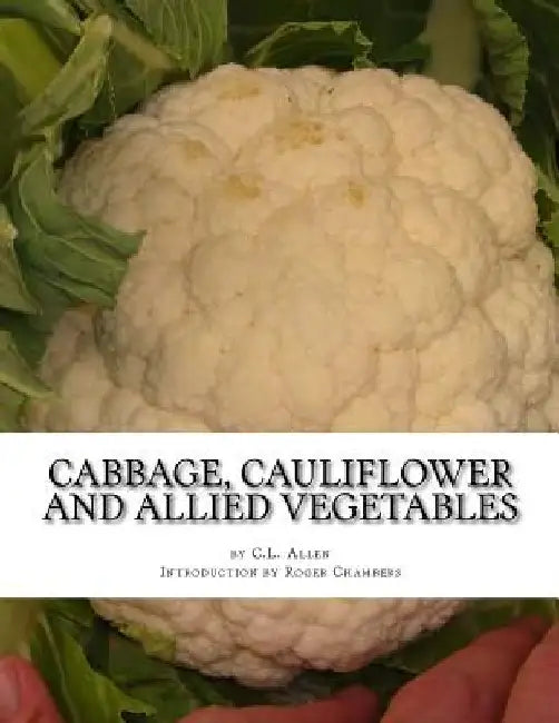 Cabbage, Cauliflower and Allied Vegetables: From Seed to Harvest by Roger Chambers