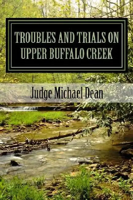 TROUBLES AND TRIALS On Upper Buffalo Creek: Tales of Feuds, Shootouts, and Murders in Owsley County, Kentucky in the early 20th century and trials of by Michael Dean