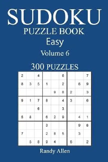 300 Easy Sudoku Puzzle Book: Volume 6 by Randy Allen