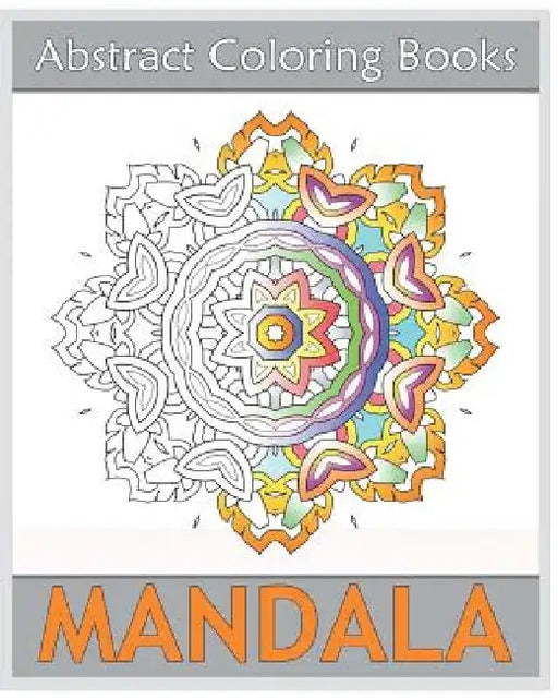 Abstract Coloring Books: 50 Mandalas to bring out your creative side, Amazing Mandalas Coloring Book for Adults, Art Therapy Relaxation, Releas by Beverly Rosa