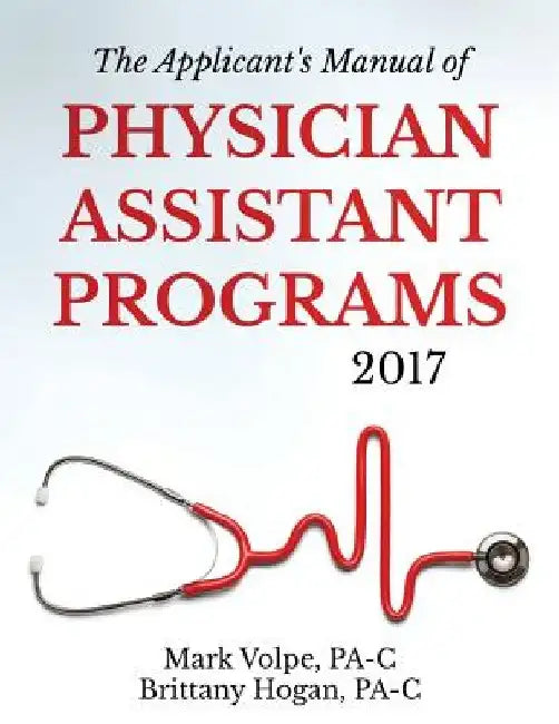 The Applicant's Manual of Physician Assistant Programs by Brittany Hogan Pa-C