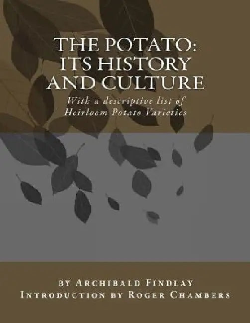 The Potato: Its History and Culture: With a descriptive list of Heirloom Potato Varieties by Roger Chambers