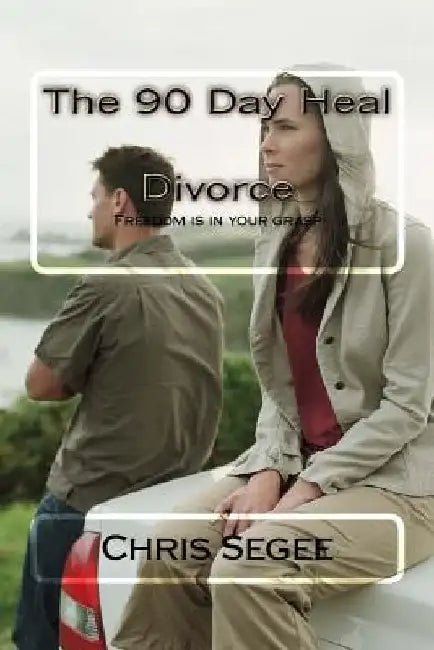 The 90 Day Heal: Divorce by Chris Segee