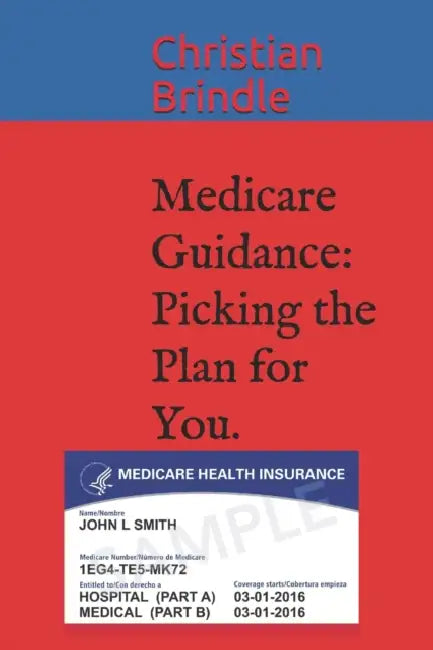 Medicare Guidance: Picking the Plan for You. by Christian E. Brindle
