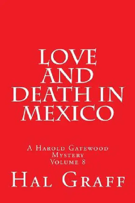 Love and Death in Mexico: A Harold Gatewood Mystery by Hal Graff
