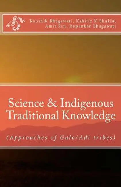 Science & Indigenous Traditional Knowledge: (Approaches of Galo/Adi tribes) by Kshitiz Kumar Shukla