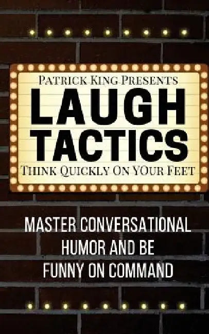 Laugh Tactics: Master Conversational Humor and Be Funny On Command - Think Quick by Patrick King