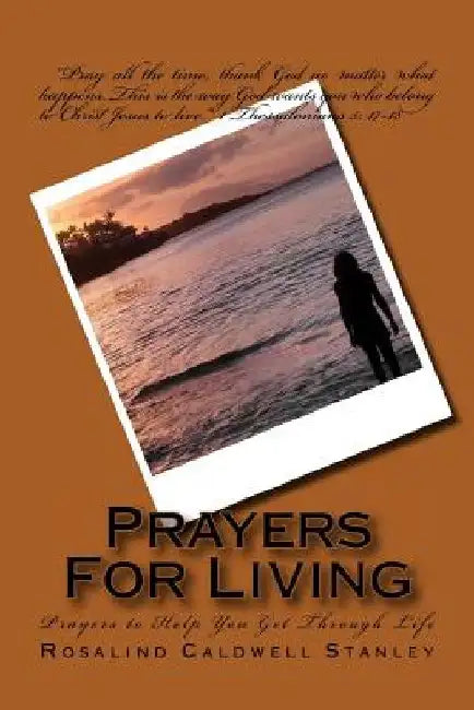 Prayers for Living: Prayers to Help You Get Through Life by Rosalind Caldwell Stanley