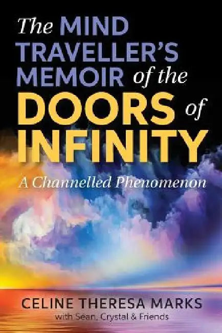 The Mind Traveller's Memoir of the Doors of Infinity: A Channelled Phenomenon by Sean Crystal &. Friends