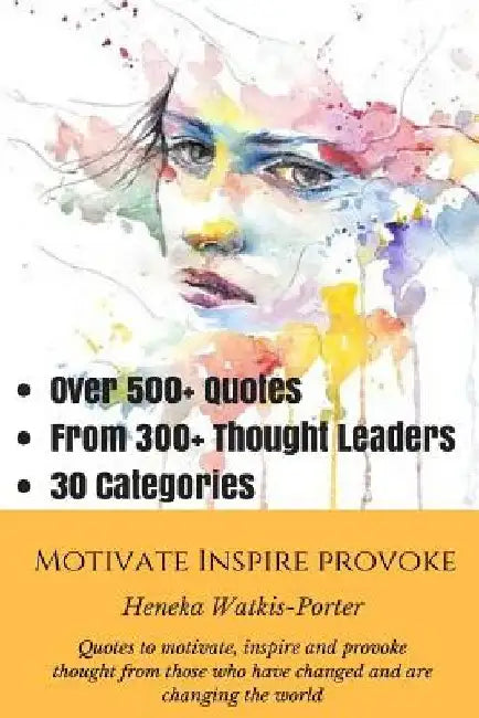 Motivate * Inspire * Provoke: Quotes to motivate, inspire and provoke thought from those who have changed, and are changing the world. by Heneka T. Watkis-Porter