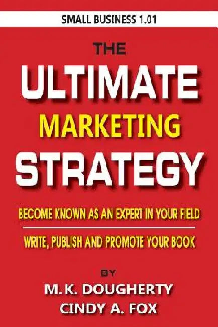 The Ultimate Marketing Strategy: Become Known as the Expert in Your Field. by Cindy a. Fox