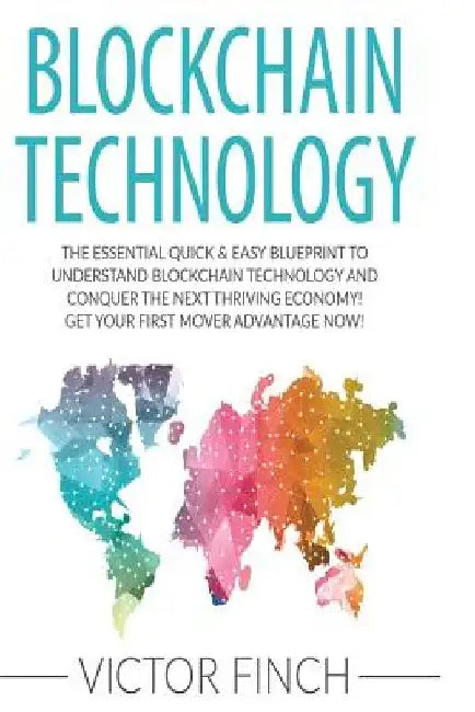 Blockchain: The Essential Quick & Easy Blueprint To Understand Blockchain Technology And Conquer The Next Thriving Economy! Get Yo by Victor Finch