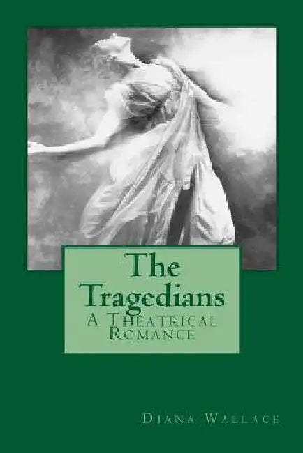 The Tragedians: A Theatrical Romance by Diana Wallace