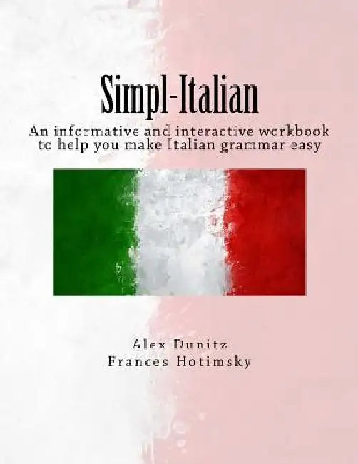 Simpl-Italian: An informative and interactive workbook to help you make Italian grammar easy by Frances Hotimsky