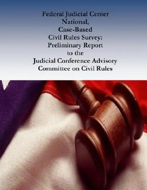 Federal Judicial Center National, Case-Based Civil Rules Survey: Preliminary Report to the Judicial Conference Advisory Committee on Civil Rules by Emery G. Lee III