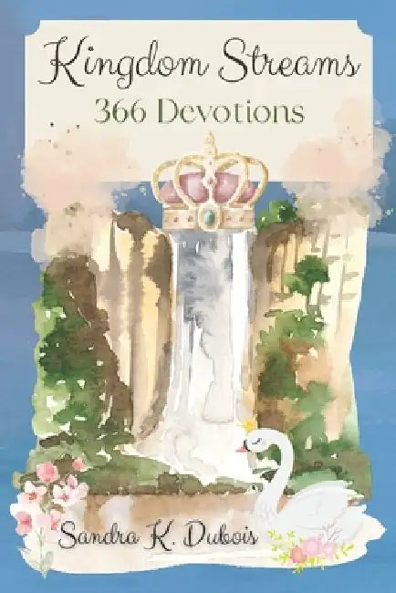 Kingdom Streams: 366 Devotions by Sandra K. DuBois