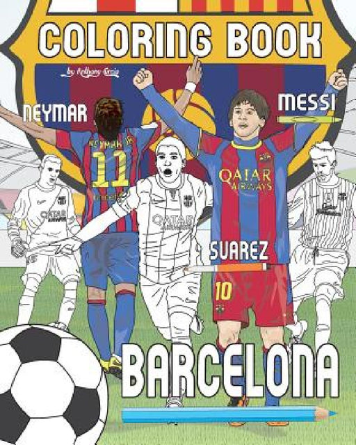 Messi, Neymar, Suarez and F.C. Barcelona: Soccer (Futbol) Coloring Book for Adults and Kids  by Anthony Curcio