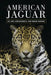 American Jaguar: Big Cats, Biogeography, and Human Borders by Elizabeth Webb