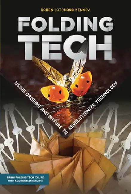 Folding Tech: Using Origami and Nature to Revolutionize Technology by Karen Kenney