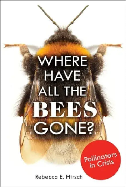 Where Have All the Bees Gone?: Pollinators in Crisis by Rebecca E. Hirsch