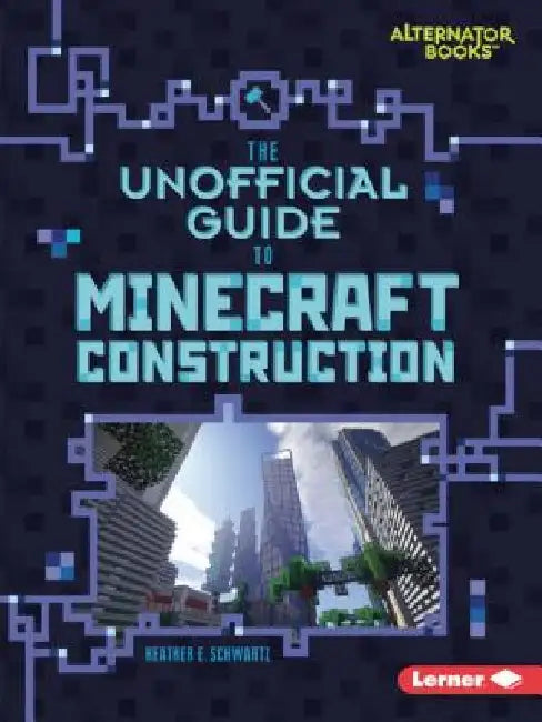The Unofficial Guide to Minecraft Construction by Heather E. Schwartz