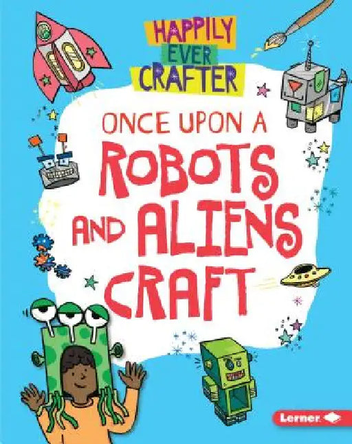 Once Upon a Robots and Aliens Craft by Annalees Lim, Supriya Sahai