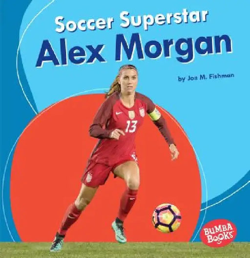 Soccer Superstar Alex Morgan by Jon M. Fishman