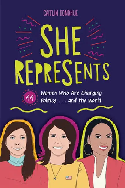 She Represents: 40 Women Who Are Changing Politics . . . and the World by Caitlin Donohue