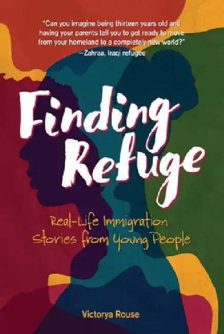 Finding Refuge: Real-Life Immigration Stories from Young People by Victorya Rouse